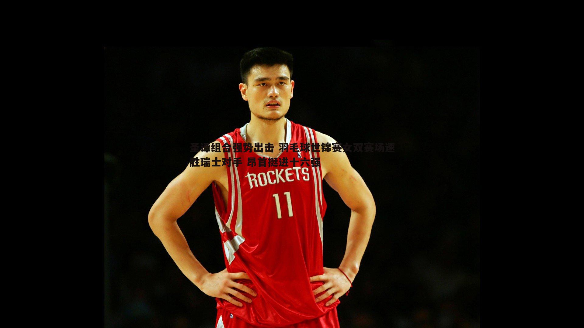 欧博官网-圣谭组合强势出击 羽毛球世锦赛女双赛场速胜瑞士对手 昂首挺进十六强