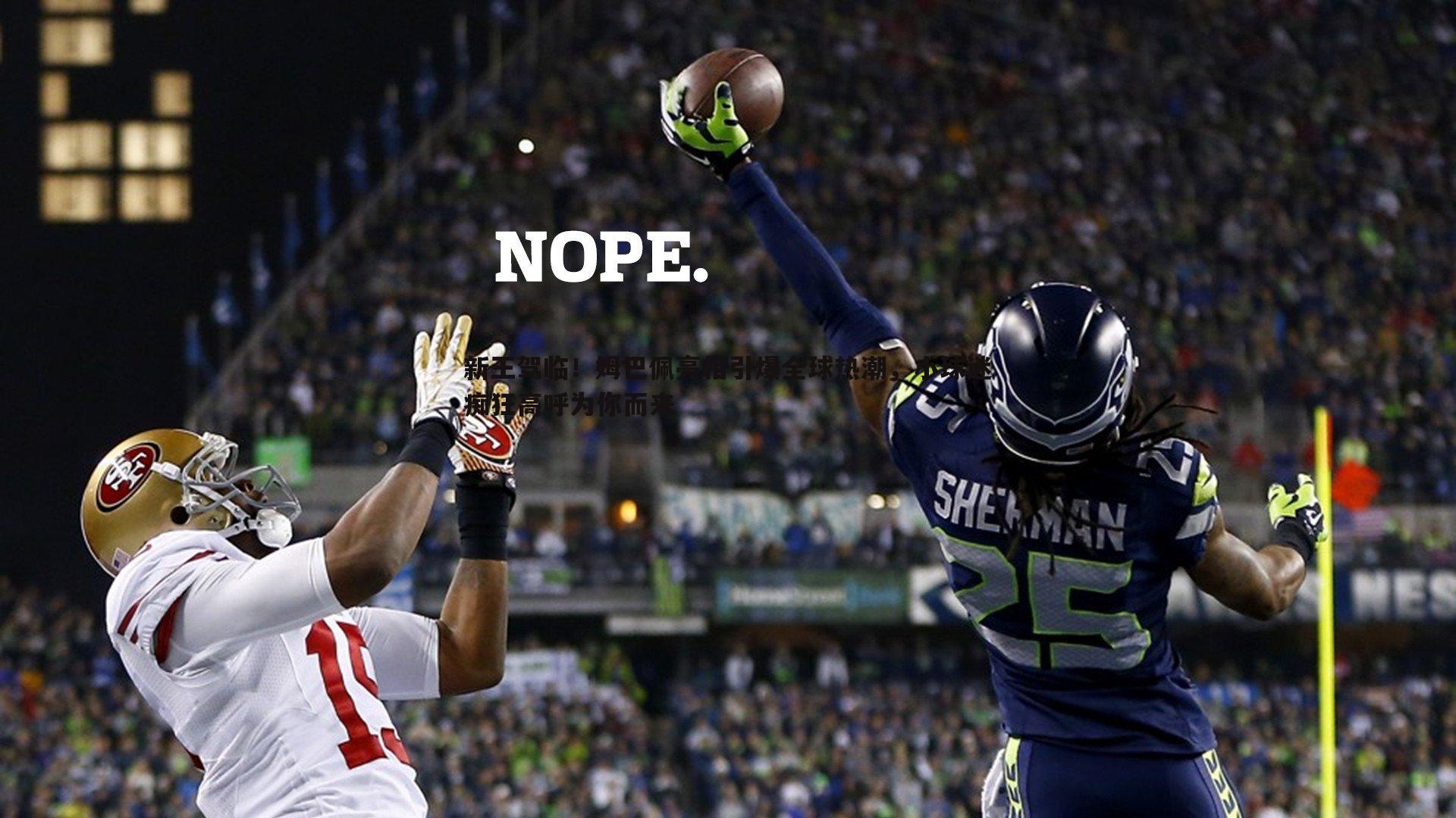 新王驾临!姆巴佩亮相引爆全球热潮,小球迷痴狂高呼为你而来